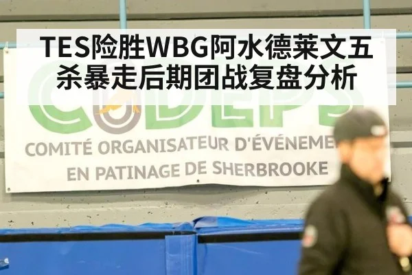 TES险胜WBG阿水德莱文五杀暴走后期团战复盘分析